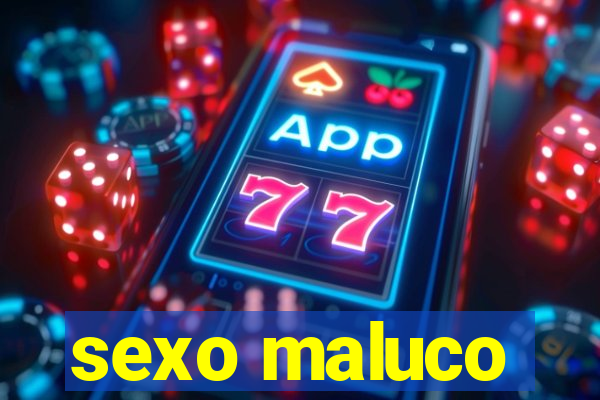 sexo maluco